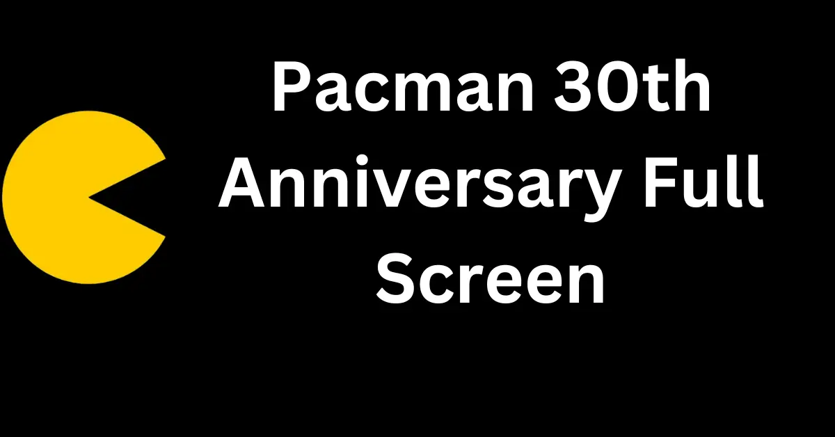 Pacman 30th Anniversary Full Screen